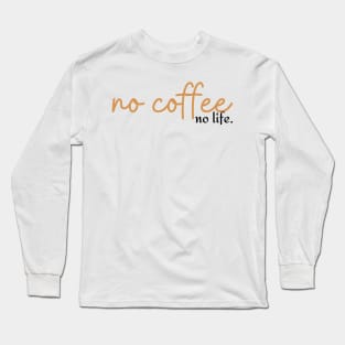 No coffee, no life. Long Sleeve T-Shirt